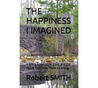 THE HAPPINESS I IMAGINED: A Story About Love, Loss, and the Peace That Was There All Along (The Search for Happiness)