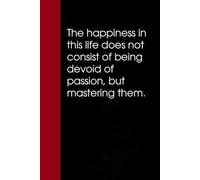 The happiness in this life does not consist of being devoid of passion but mastering them: Notebook with Funny Saying On Cover for Friends, School, ... Santa, Birthday, Staff Manager (6x9 inches)