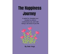 The Happiness Journey: A guide for changing your mindset to achieve contentment, joy, and well-being in all areas of your life