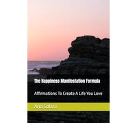 The Happiness Manifestation Formula: Affirmations To Create A Life You Love