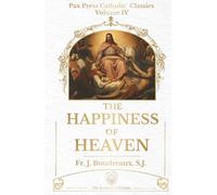 The Happiness of Heaven: A Catholic Meditation on Eternal Life and the Beatific Vision (PAX Press Classics)