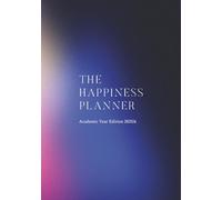 The Happiness Planner | September 2025 - August 2026 (Academic Year Planner): Mastering Happiness & Success - One Day At A Time