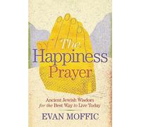The Happiness Prayer: Ancient Jewish Wisdom for the Best Way to Live Today