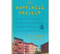 The Happiness Project: Or, Why I Spent a Year Trying to Sing in the Morning, Clean My Closets, Fight Right, Read Aristotle, and Generally Have More Fun