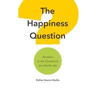 The Happiness Question: Answers to the Questions we Silently Ask
