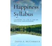 The Happiness Syllabus: Learning to Live a Life of Skillful Engagement