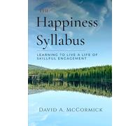 The Happiness Syllabus: Learning to Live a Life of Skillful Engagement