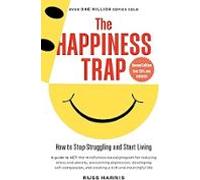 The Happiness Trap (second Edition): How To Stop Struggling And Start