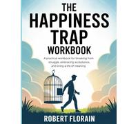 The Happiness Trap WorkBook: A Practical Workbook for Breaking Free from Struggle, Embracing Acceptance, and Living a Life of Meaning.