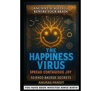 THE HAPPINESS VIRUS: Ancient Scrolls to Rewire Your Brain, Hack Dopamine & Spread Joy: Discover the Neuroscience of Lasting Happiness - Powerful Rituals to Boost Positivity and reduce stress
