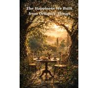 The Happiness We Built from Ordinary Things: 500 Poems of True Love, Happiness, and Beautiful Truths