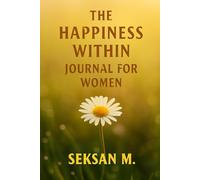 The Happiness Within Journal for Women: A Guided Space to Cultivate Joy, Gratitude, and Inner Peace