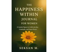 The Happiness Within Journal for Women: A Guided Space to Cultivate Joy, Gratitude, and Inner Peace