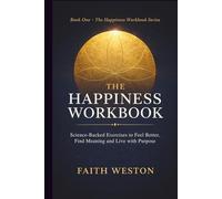The Happiness Workbook: Science-Backed Exercises to Feel Better, Find Meaning and Live with Purpose (Book One)