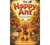 The Happy Ant: How One Ant's Happiness Changed Everything (Happy Ant Adventure Stories)