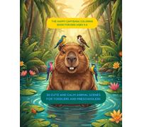 The Happy Capybara Coloring Book for Kids Ages 4-6: 30 Cute and Calm Animal Scenes for Toddlers and Preschoolers (Capybara Series)