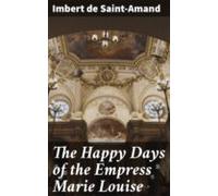The Happy Days Of The Empress Marie Louise (ebook)