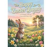 The Happy Easter Bunny: A Hoppy Tale of Love and New Life
