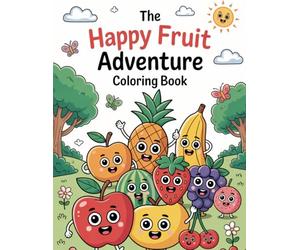 The Happy Fruit Adventure Coloring Book: Fun Story & Coloring Adventure for Kids Ages 3-6 with Cute Fruity Friends and Easy Coloring Pages