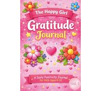 The Happy Girl Gratitude Journal: Daily Prompts, Reflection & Drawing Activities for Girls Ages 8-12