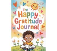 The Happy Gratitude Journal: A Fun and Simple Way to Teach Kids Gratitude and Mindfulness