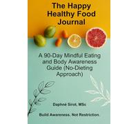 The Happy Healthy Food Journal: A 90-Day Mindful Eating and Body Awareness Guide (No-Dieting Approach)
