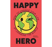 The Happy Hero: How to Change Your Life By Changing the World