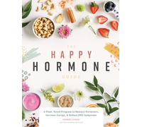 The Happy Hormone Guide: A Plant-based Program to Balance Hormones, & Increase Energy