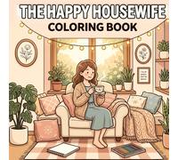 The Happy Housewife Coloring Book: Wholesome and Nostalgic Designs for Adults and Teens Featuring Baking, Gardening, Decorating, Self-Care, and Cozy Living