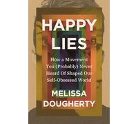The Happy Lies: How a Movement You (Probably) Never Heard Of Shaped Our Self-Obsessed World