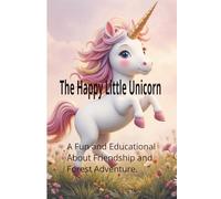 The Happy Little Unicorn: A Fun and Educational Picture Book for Kids Ages 2-4 About Friendship and Forest Adventures