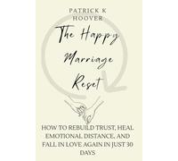The Happy Marriage Reset: How to Rebuild Trust, Heal Emotional Distance, and Fall in Love Again in Just 30 Days