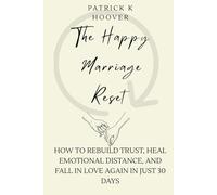 The Happy Marriage Reset: How to Rebuild Trust, Heal Emotional Distance, and Fall in Love Again in Just 30 Days