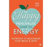 The Happy Menopause Guide to Energy: Nutrition to Rejuvenate Your Brain & Body
