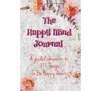 The Happy Mind Journal: A guided companion to 777 Things To Be Happy About (The Happy Mind Series)