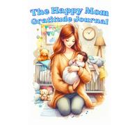 The Happy Mom Gratitude Journal: Self-Care & Gratitude for Overwhelmed Mothers