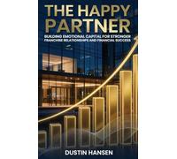 The Happy Partner: Building Emotional Capital For Stronger Franchise Relationships And Financial Success