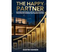 The Happy Partner: Building Emotional Capital For Stronger Franchise Relationships And Financial Success