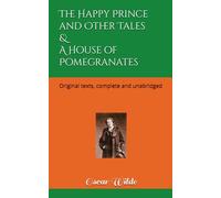 The Happy Prince and Other Tales & A House of Pomegranates (Classic Collection): Original texts, complete and unabridged