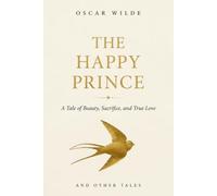 The Happy Prince and Other Tales: A Tale of Beauty, Sacrifice, and True Love