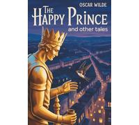 The Happy Prince and Other Tales: Classic Fairy Tales of Compassion and Wonder (Annotated)