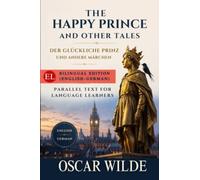 The Happy Prince and Other Tales Der Glückliche Prinz und Andere Märchen: Bilingual Edition (English-German) (Paralel Text for Language Learners)