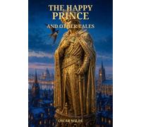 The Happy Prince and Other Tales: Five Timeless Tales of Beauty, Love, and Sacrifice