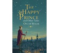 The Happy Prince: And Other Tales; With Complete Illustrations