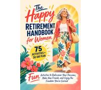The Happy Retirement Handbook for Women: Fun Activities to Rediscover Your Passions, Make New Friends, and Enjoy the Freedom You've Earned
