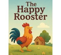 The Happy Rooster: A Heartwarming Story About Joy, Kindness, and Friendship