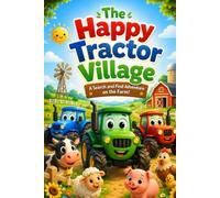 The Happy Tractor Village , Search and Find Adventure for Kids: A Fun Search and Find Book for Ages 2-5 Featuring Tractors, Farm Animals, Hidden ... Games, and Early Learning Activities .
