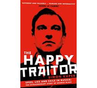 The Happy Traitor: Spies, Lies and Exile in Russia: The Extraordinary Story of George Blake