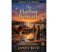 The Harbor Beneath: Book 6 of Harbour’s Cove Mystery: A Coastal Conspiracy of Hidden History, Institutional Secrets, and Small-Town Power
