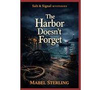 The Harbor Doesn’t Forget: A Cozy Mystery of Long Buried Deals, Missing Evidence, and a Reckoning in Plain Sight (Salt & Signal Mysteries)